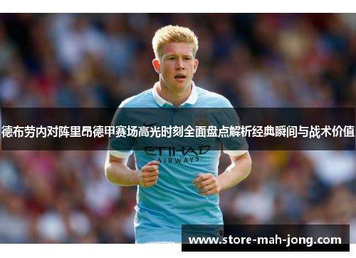 德布劳内对阵里昂德甲赛场高光时刻全面盘点解析经典瞬间与战术价值